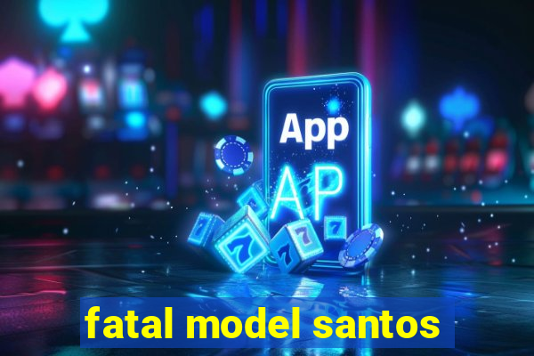 fatal model santos